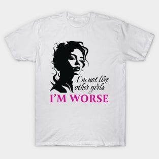 I'm Not Like Other Girls I'm Worse T-Shirt